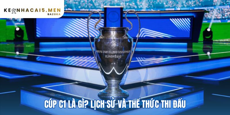 Lịch sử giải đấu từ European Cup đến Champions League hiện đại